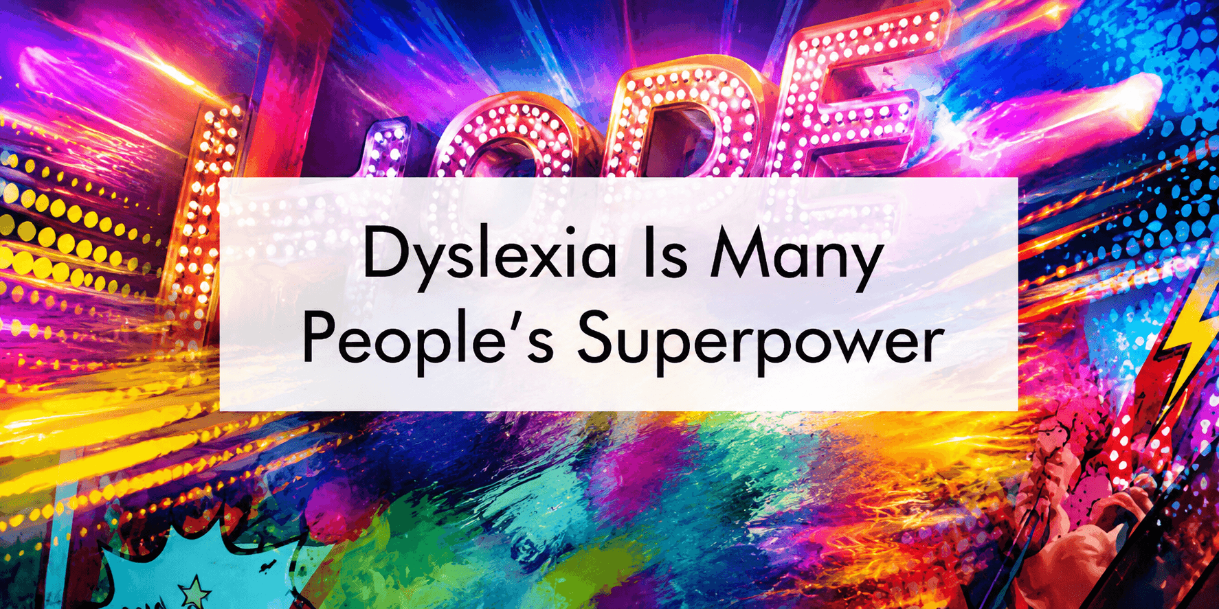 A colorful picture with the words "Dyslexia Is Many People's Superpower" in it
