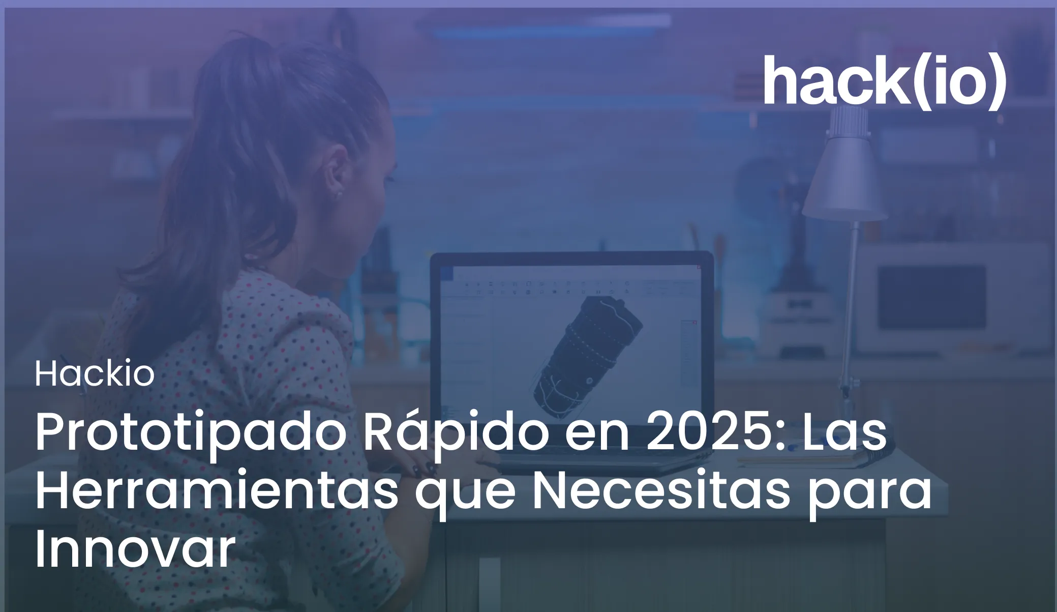 Prototipado Rápido en 2025: Las Herramientas que Necesitas para Innovar