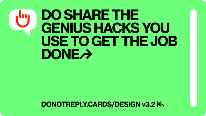 DO SHARE THE GENIUS HACKS YOU USE TO GET THE JOB DONE↱