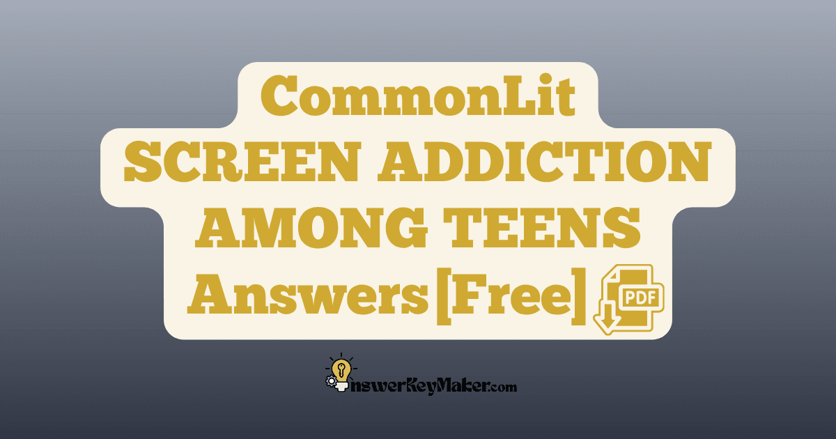 Download CommonLit SCREEN ADDICTION AMONG TEENS answer key free PDF for students - includes complete answers for text dependent & assessment questions.