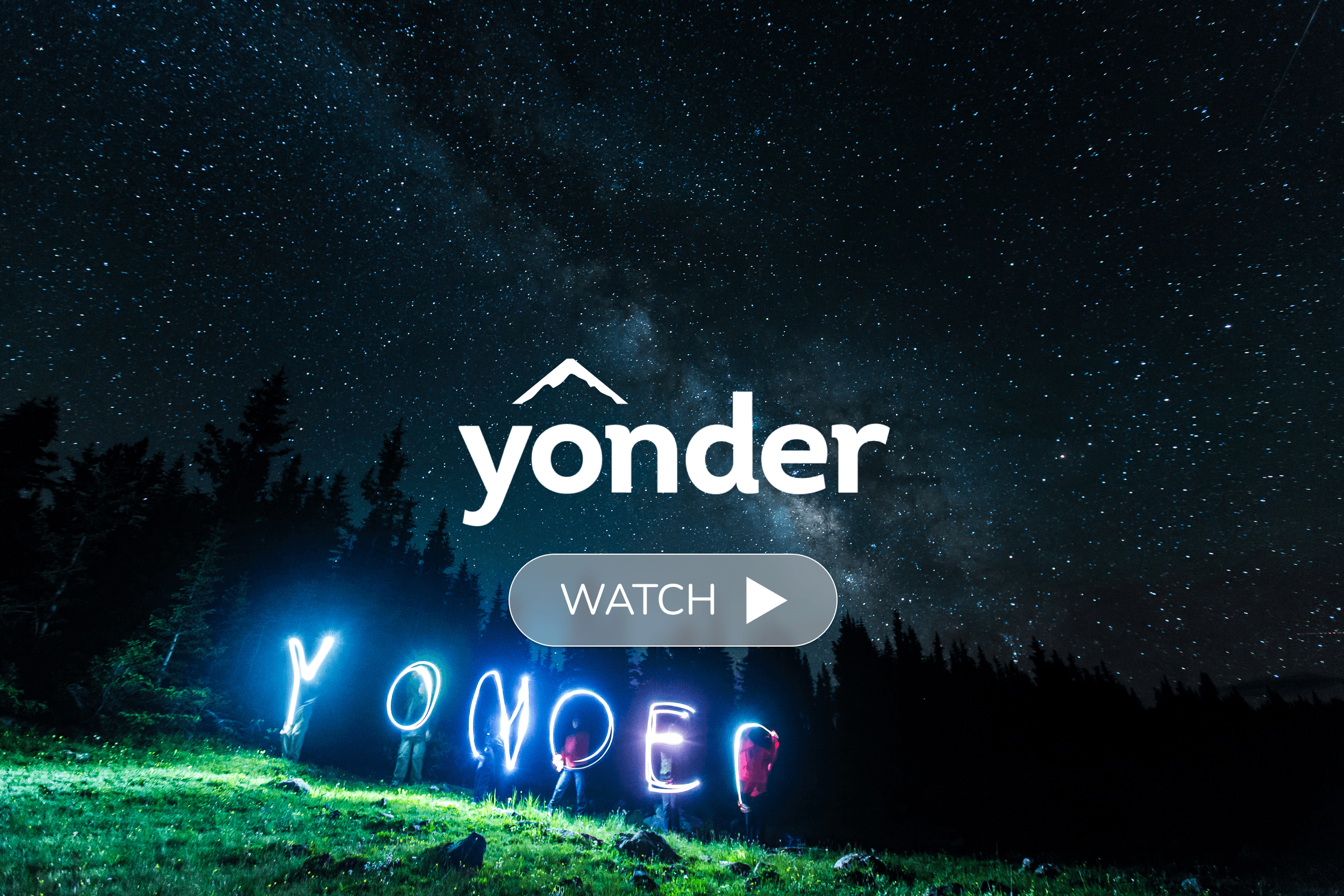 Image of group of people light writing the word Yonder in a natural alpine setting. The image is overlayed with the Yonder logo and a watch button