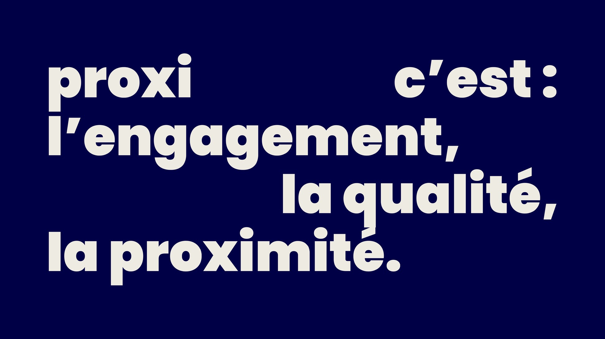 Valeurs : Proxi c'est l'engagement, la qualité, la proximité.