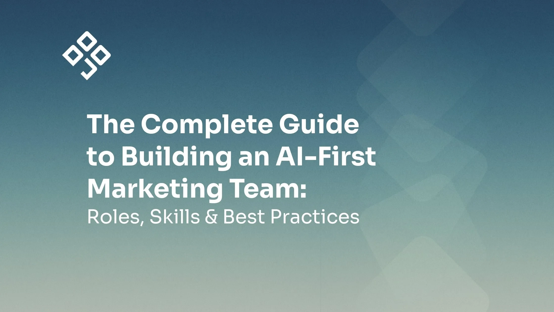 The Complete Guide to Building an AI-First Marketing Team: Roles, Skills & Best Practices