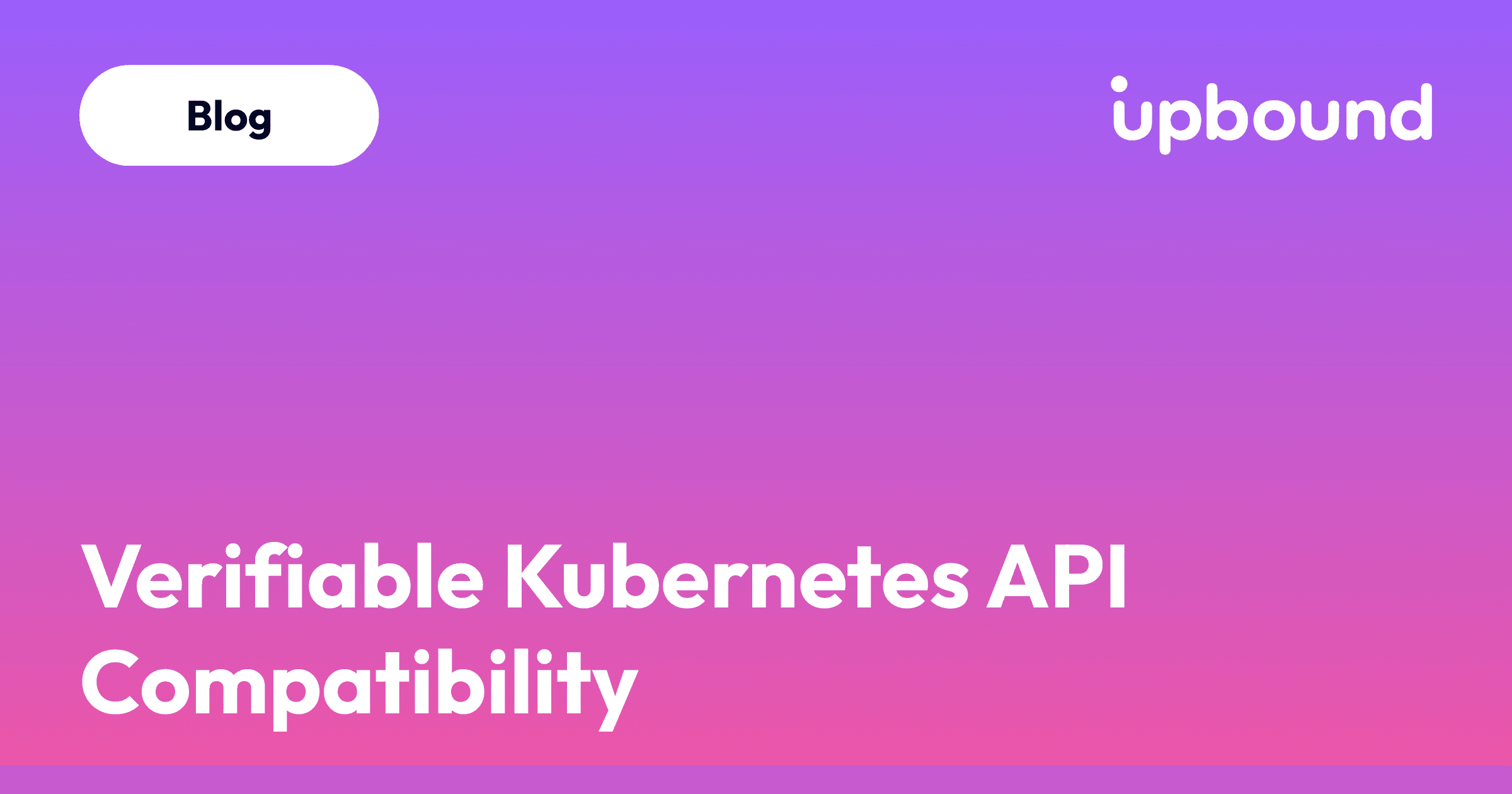 Verifiable Kubernetes API Compatibility - Upbound AI