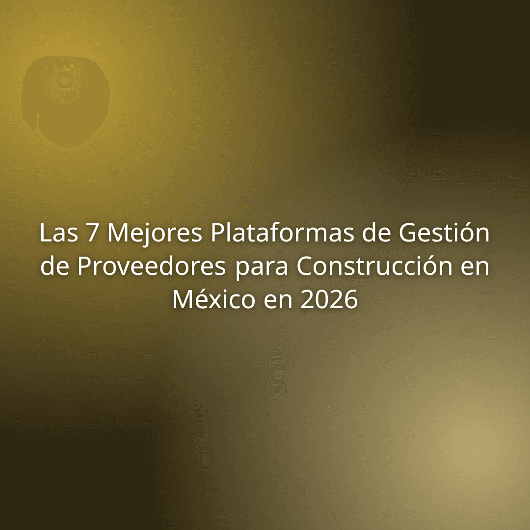Las 7 Mejores Plataformas de Gestión de Proveedores para Construcción en México en 2026