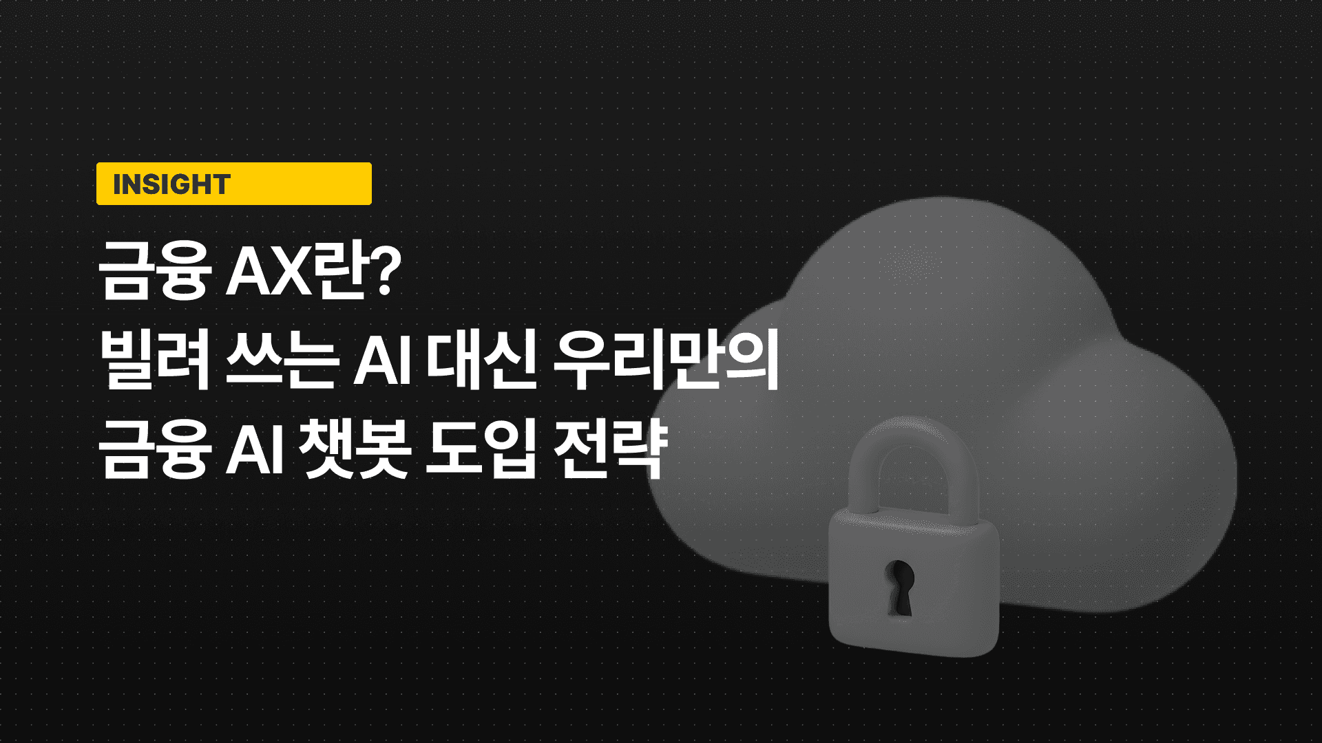 금융 AX란? 빌려 쓰는 AI 대신 우리만의 금융 AI 챗봇 도입 전략