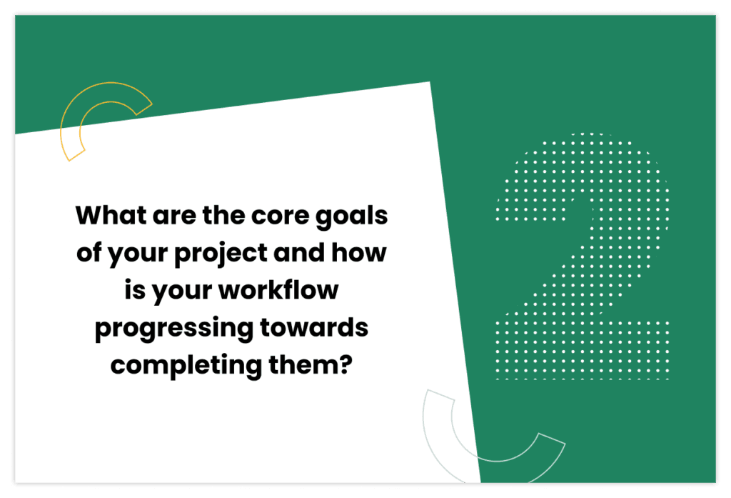 "what are the core goals of your project and how is your workflow progressing towards completing them" 