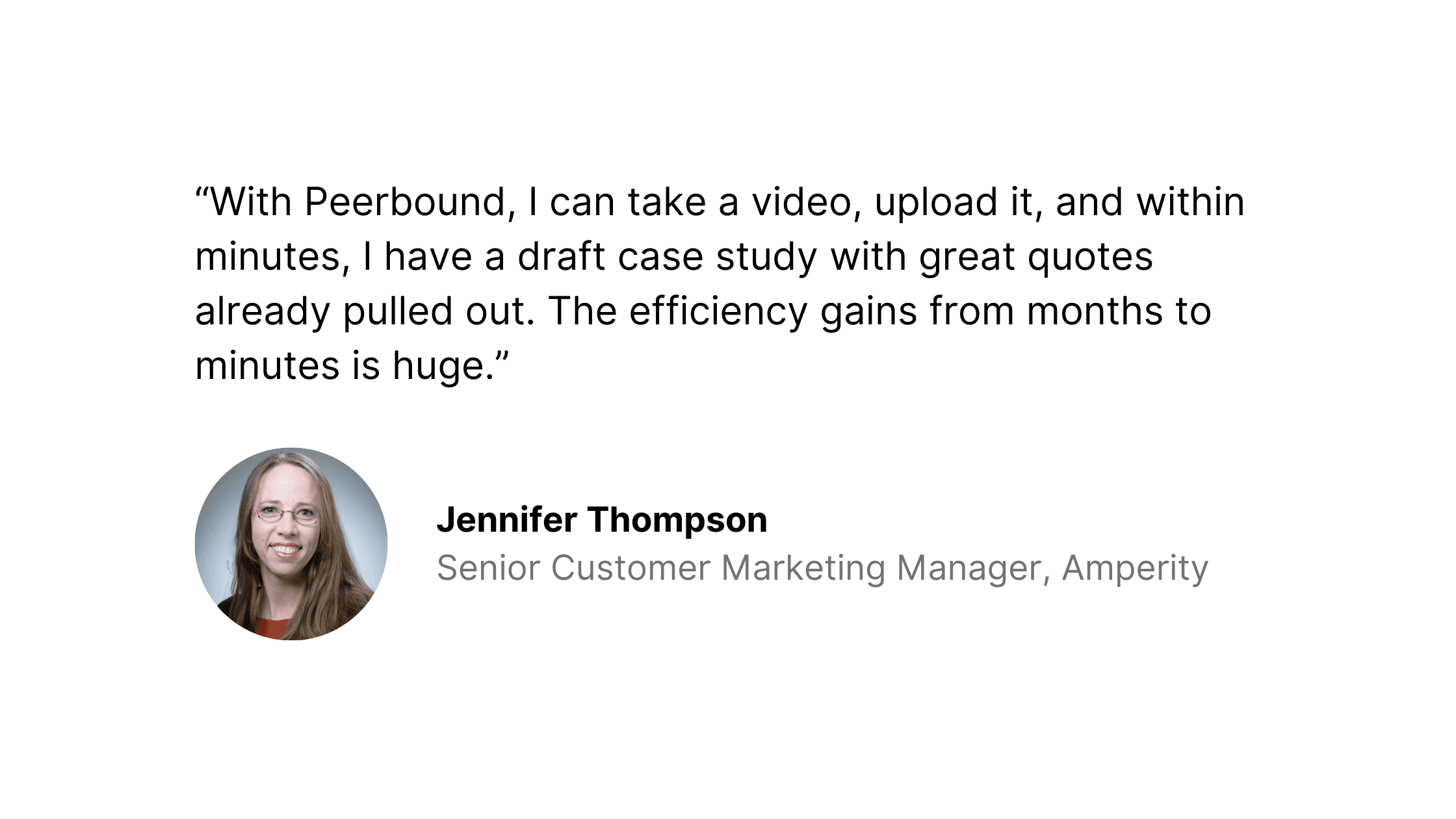 Quote from Amperity’s senior customer marketing manager on how Peerbound enabled them to transform video content into draft case studies with pre-pulled quotes, achieving efficiency gains from months to minutes.