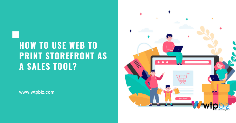 Why Web to Print Storefront is Best Sales Tool for Printing Shop?