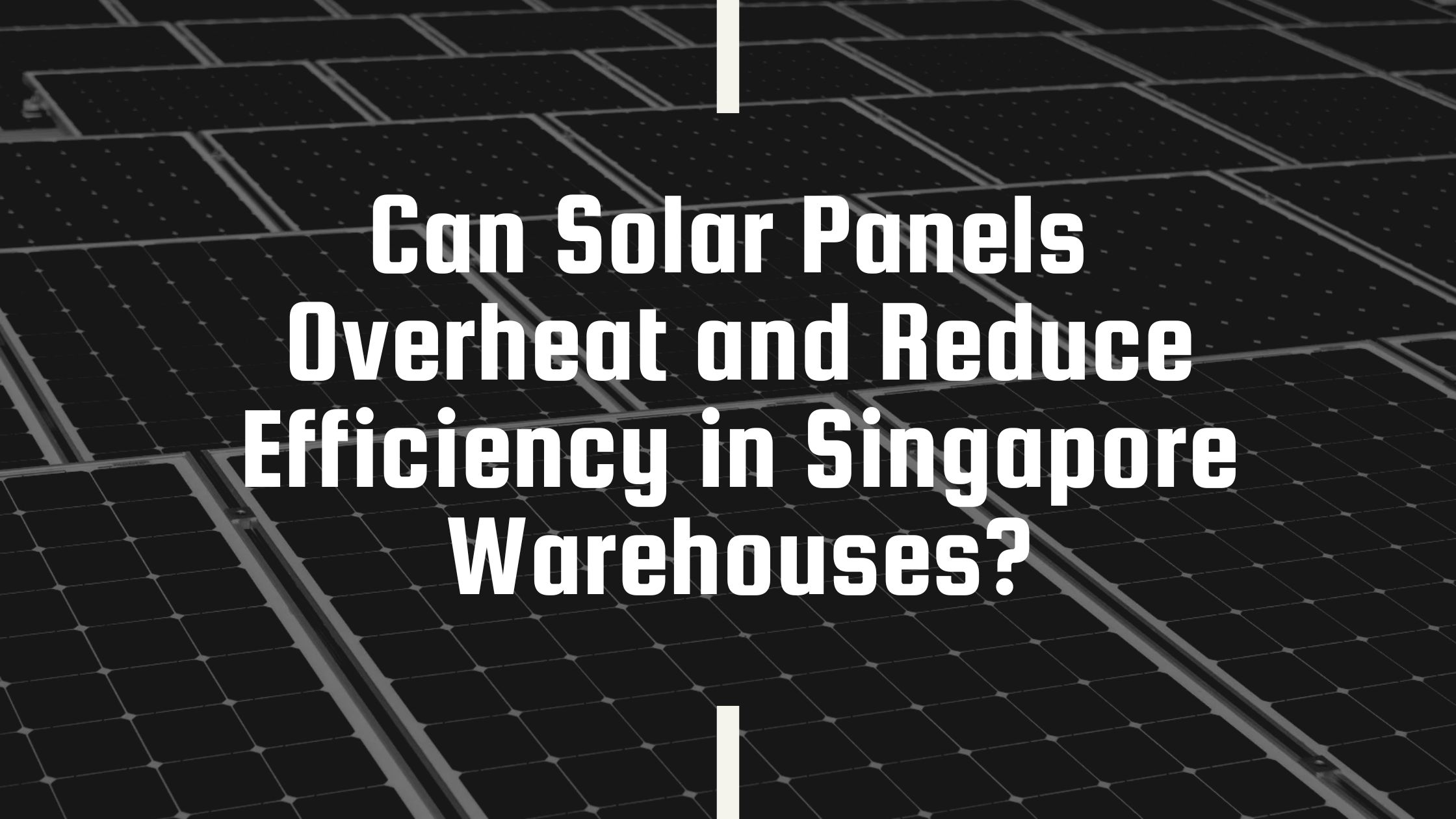 Can Solar Panels Overheat and Reduce Efficiency in Singapore Warehouses?