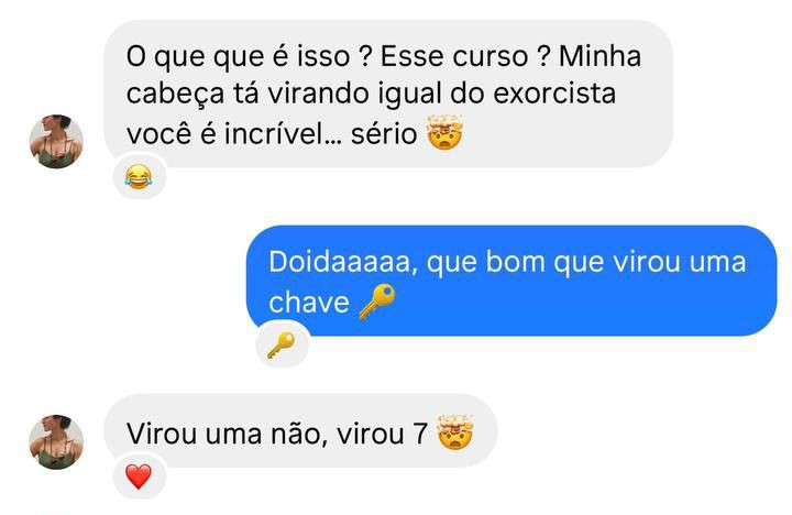 O que que é isso? Esse curso? Minha cabeça tá virando igual do exorcista! Você é incrível, sério! Não virou nem uma chave, virou sete!