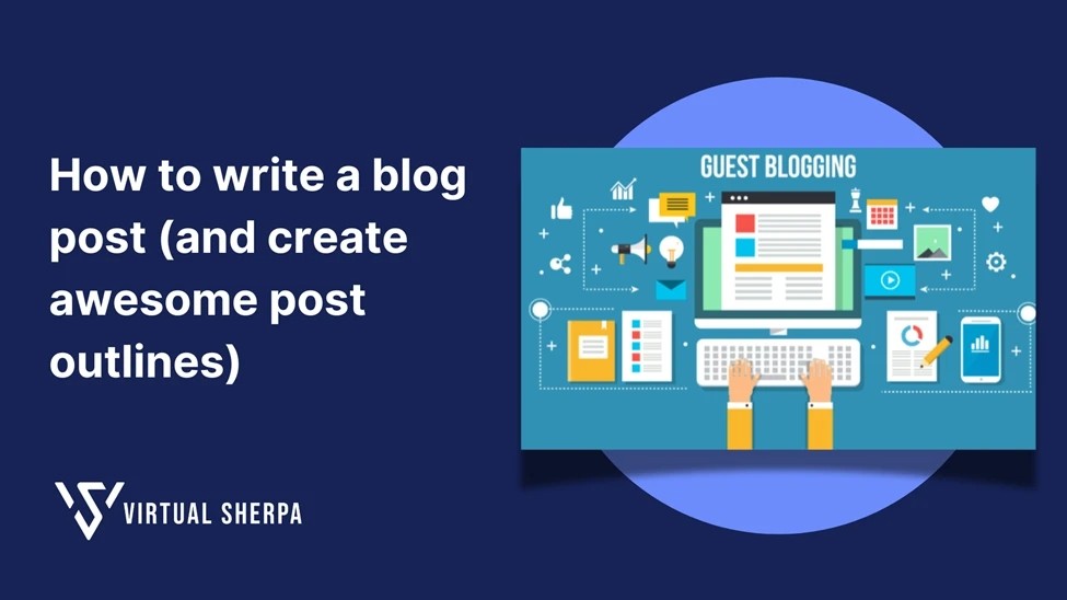 How To Write a Blog Post and Create Awesome Post Outlines