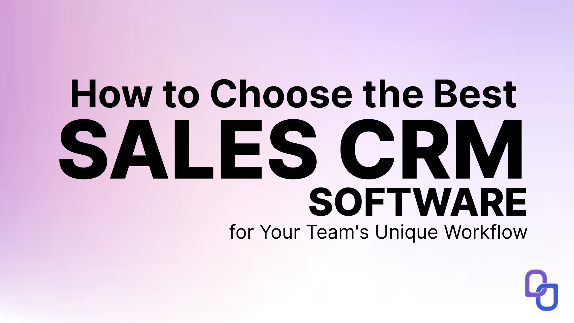 How to Choose the Best Sales CRM Software for Your Team's Unique Workflow