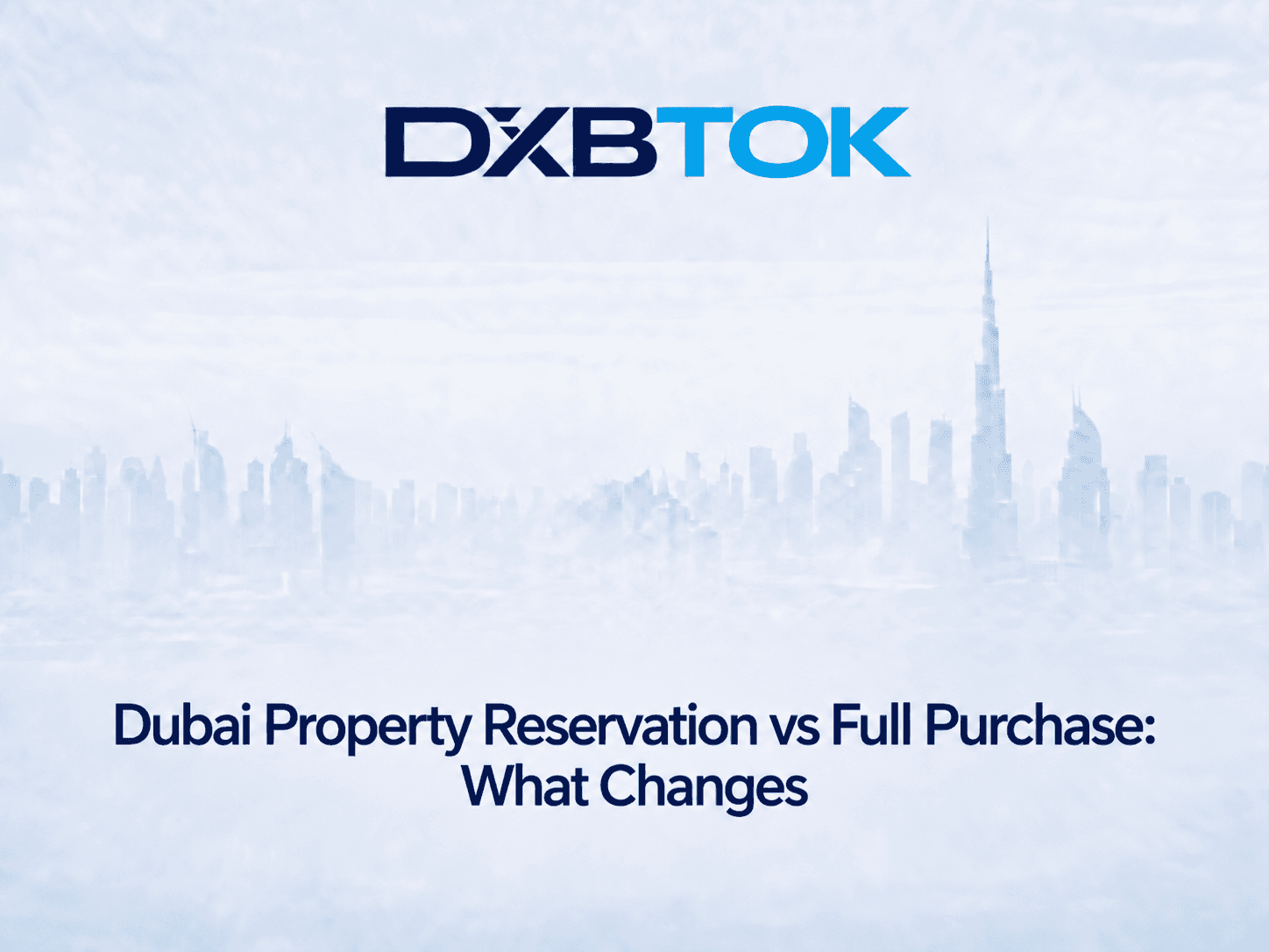 DXBTOK banner with a soft Dubai skyline background and the title “Dubai Property Reservation vs Full Purchase: What Changes.