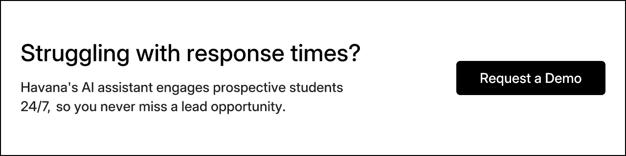 Struggling with response times? Havana's AI assistant engages prospective students 24/7, so you never miss a lead opportunity. Request a Demo