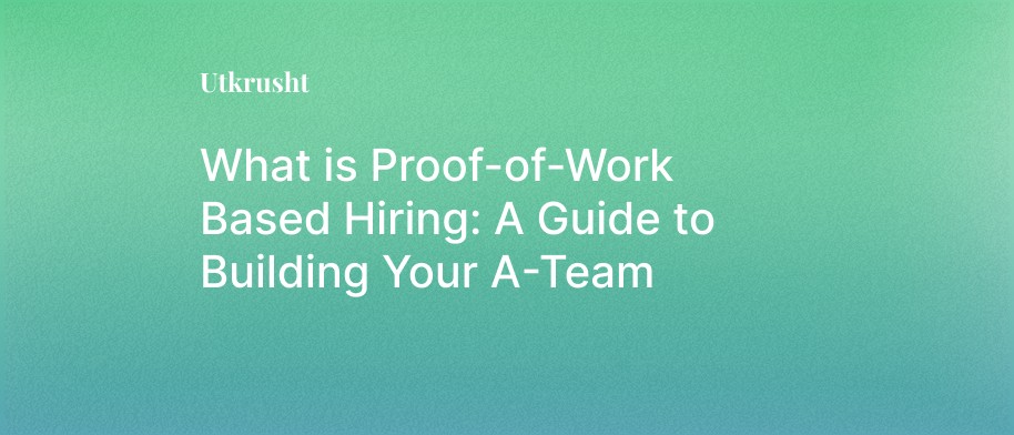 What is Proof-of-Work Based Hiring: A Guide to Building Your A-Team
