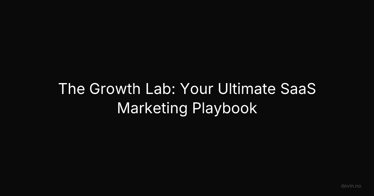 The Growth Lab: Your Ultimate SaaS Marketing Playbook - Dev, in
