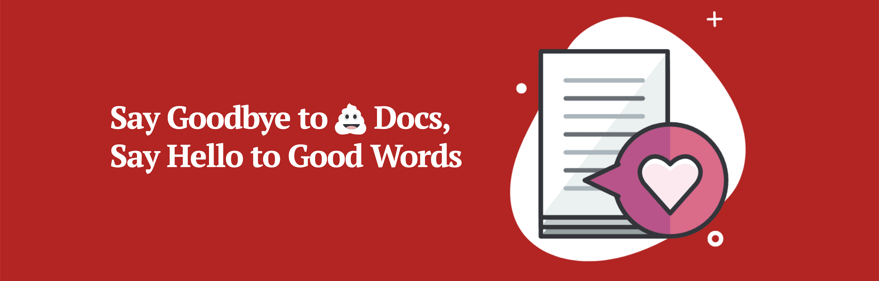 Say Goodbye to 💩 Docs, Say Hello to Good Words