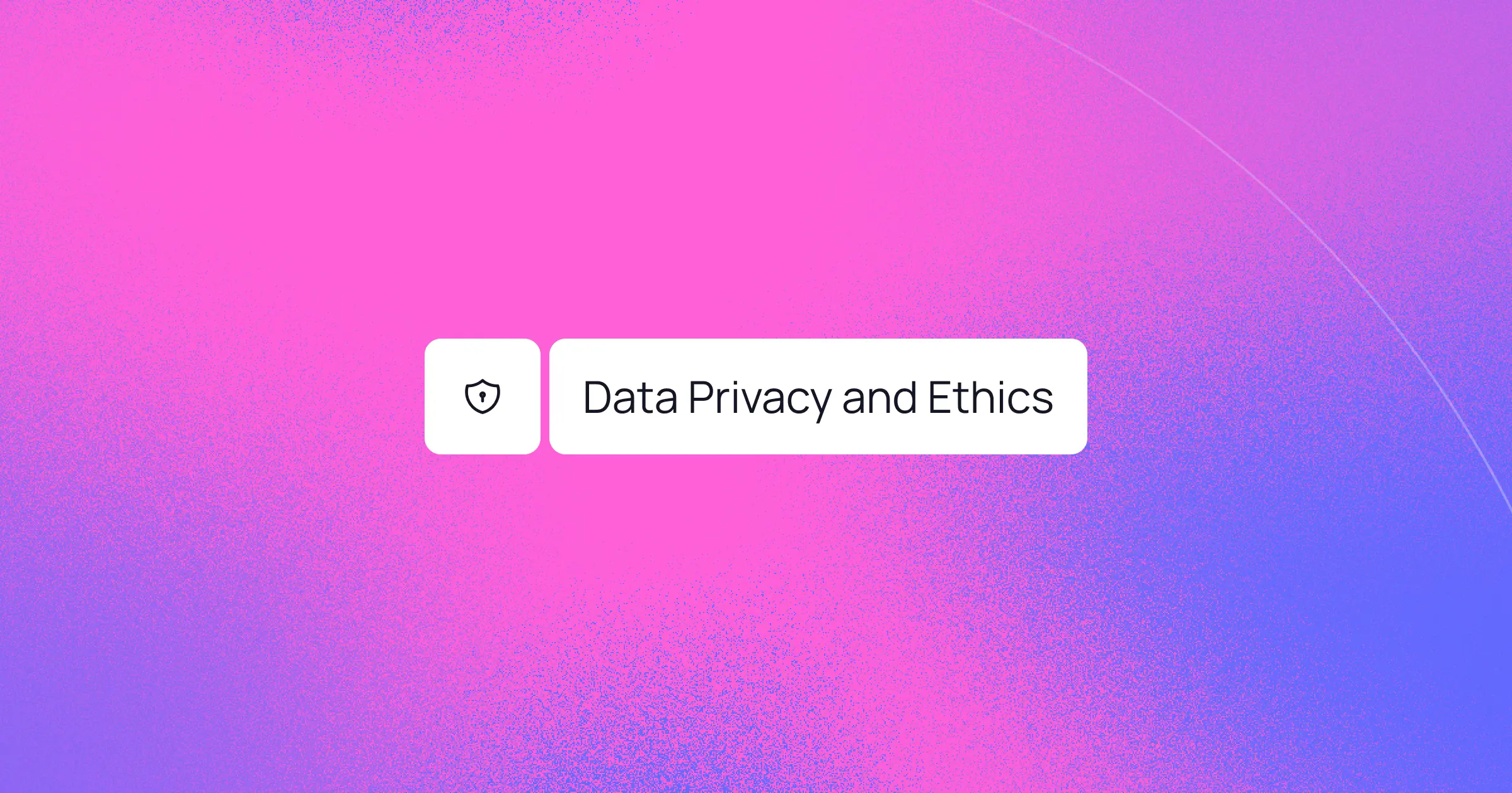 Data privacy and ethics