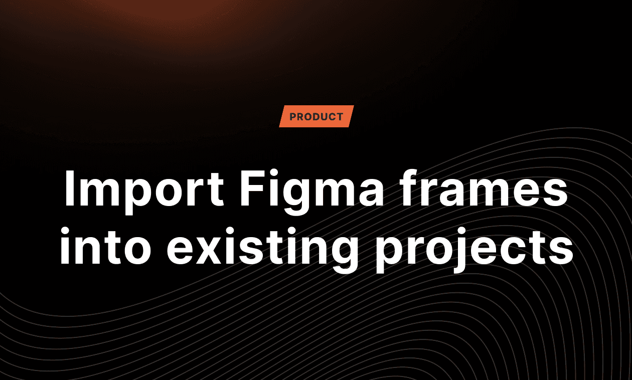 A title card that reads "Import Figma frames into existing projects"