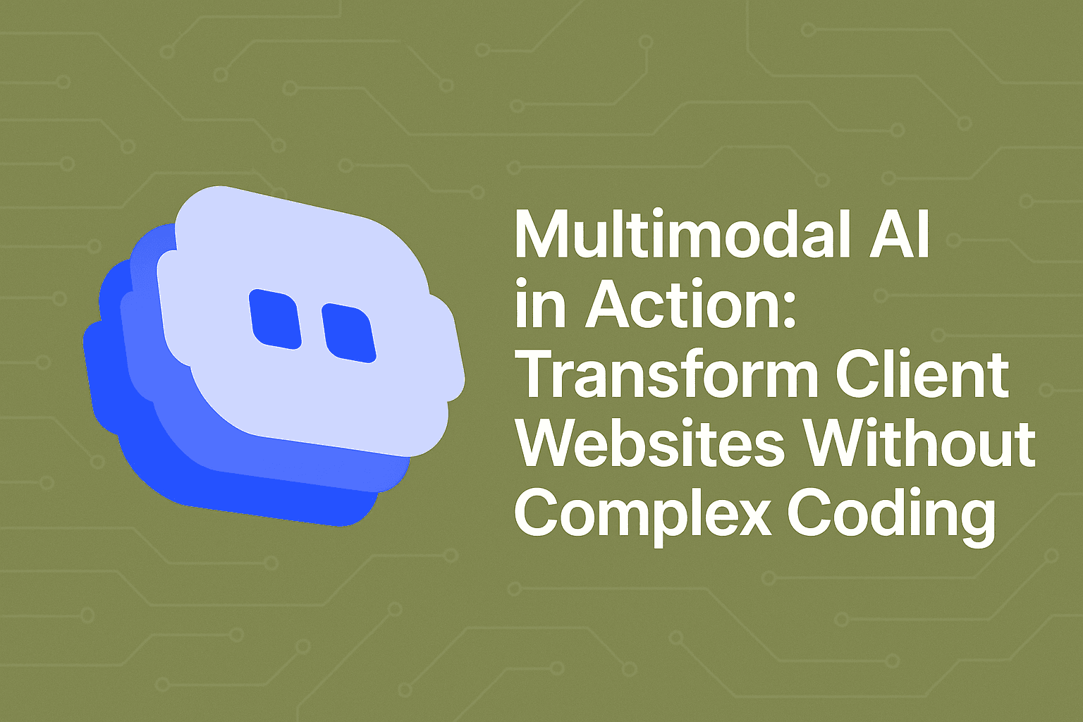 A graphic with an olive green background featuring circuit-like patterns. On the left is a stylized blue and white AI robot face icon. On the right is white text reading 'Multimodal AI in Action: Transform Client Websites Without Complex Coding'. The image represents no-code multimodal AI solutions for website development.