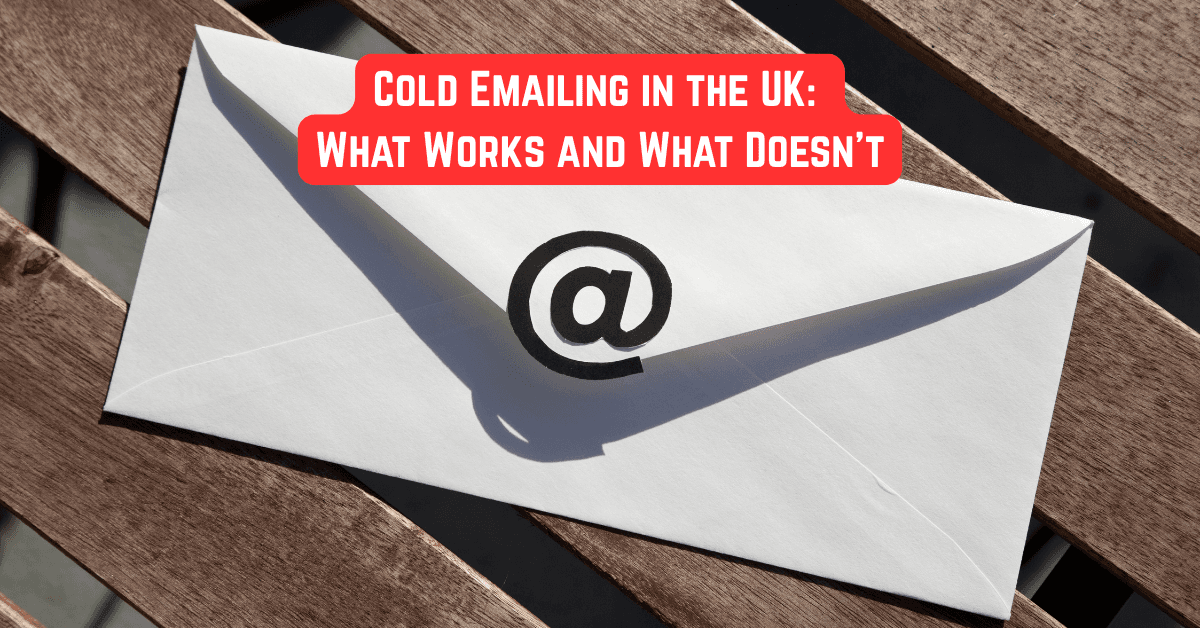 Cold Emailing in the UK: What Works and What Doesn’t