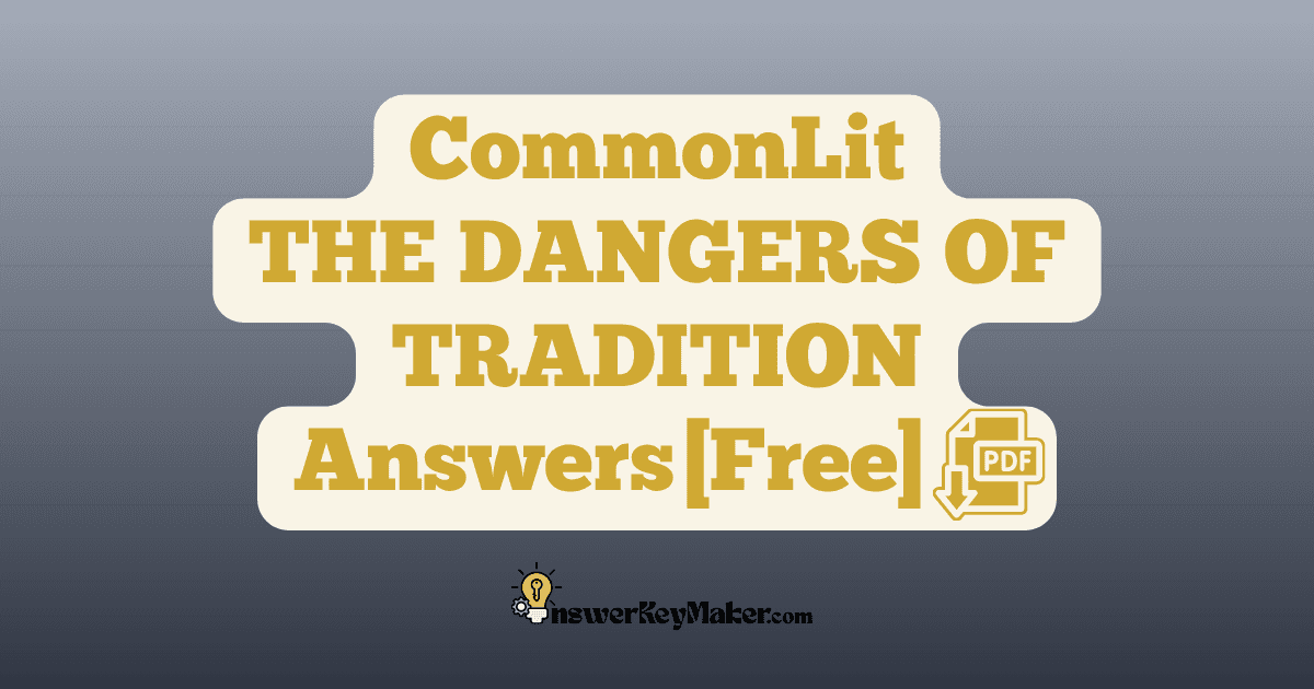 Download CommonLit THE DANGERS OF TRADITION answer key PDF free for students - includes complete answers for assessment & discussion questions.