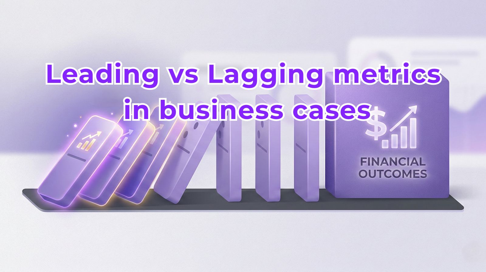 Conceptual illustration of a row of dominoes where the first 3 dominoes are glowing to represent early signals, while a larger block at the end represents financial outcomes, with a title of “Leading vs Lagging metrics in business cases”.