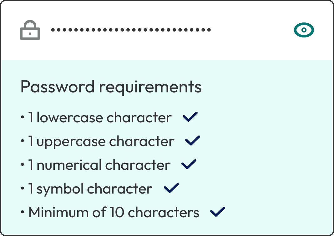 A password helper component, when signing up for an account this shows people the password requirements such as a minimum of 10 characters.