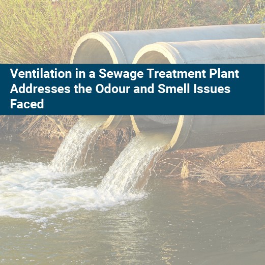 Ventilation in a Sewage Treatment Plant Addresses the Odour and Smell Issues Faced