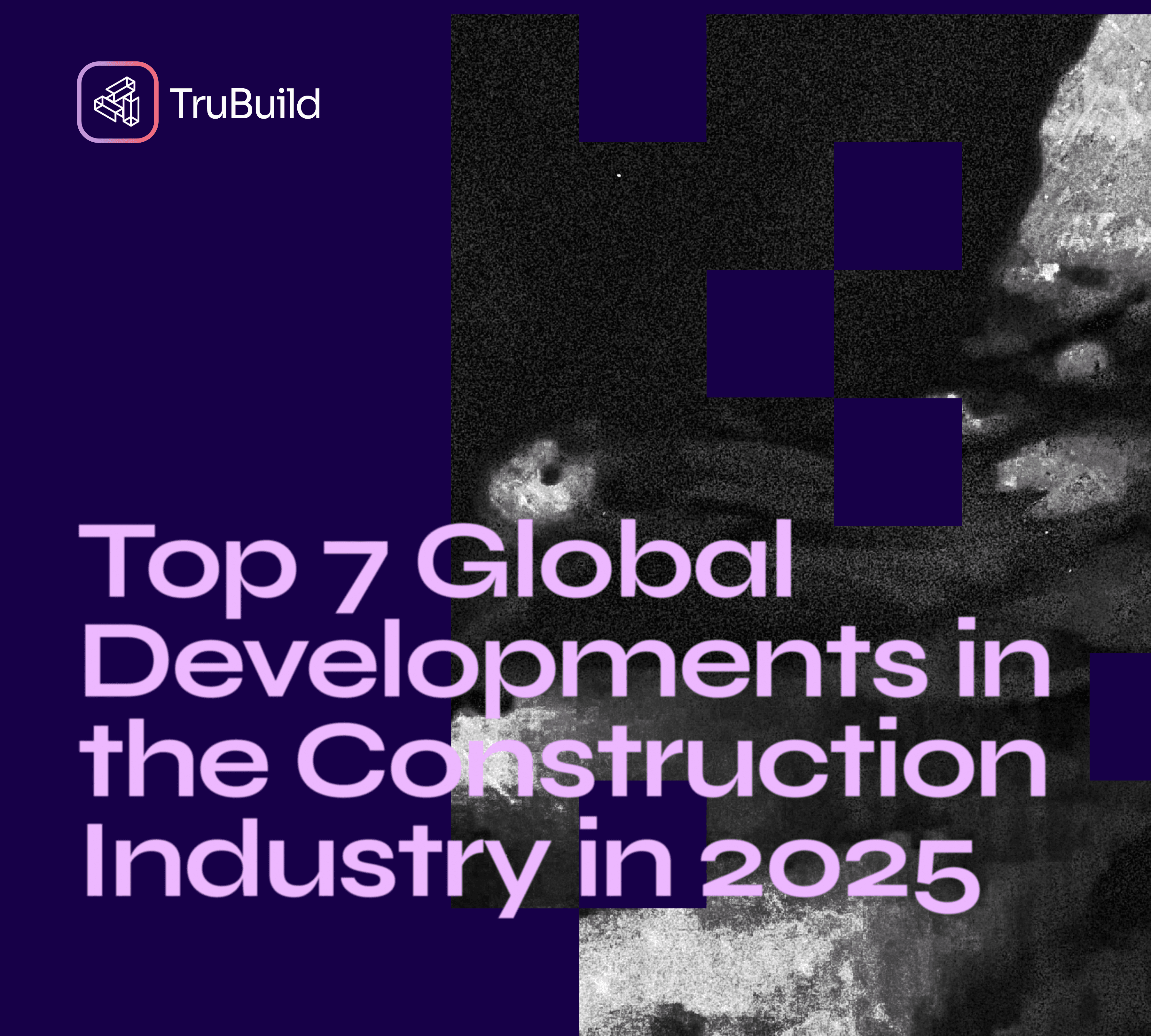 Top 7 Global Developments in the Construction Industry in 2025