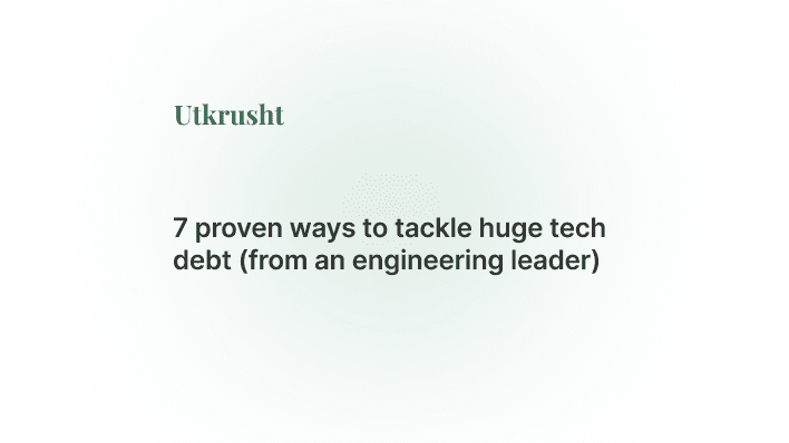 7 proven ways to tackle huge tech debt (from an engineering leader)