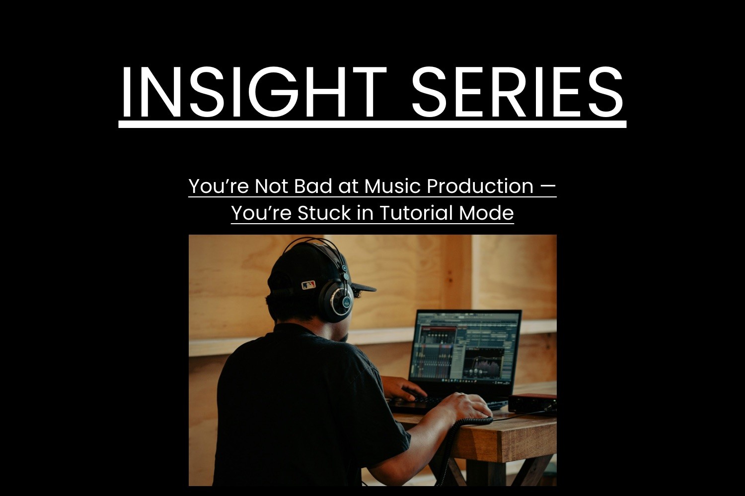 You’re Not Bad at Music Production — You’re Stuck in Tutorial Mode