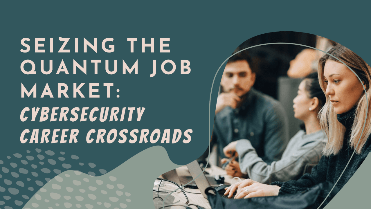 Cybersecurity Career Crossroads: Seizing the Quantum Job Market Momentum