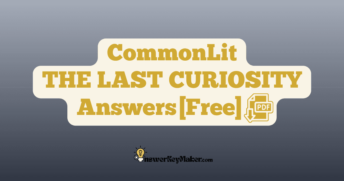 Download CommonLit THE LAST CURIOSITY answer key PDF free for students - includes complete answers for text dependent & discussion questions.