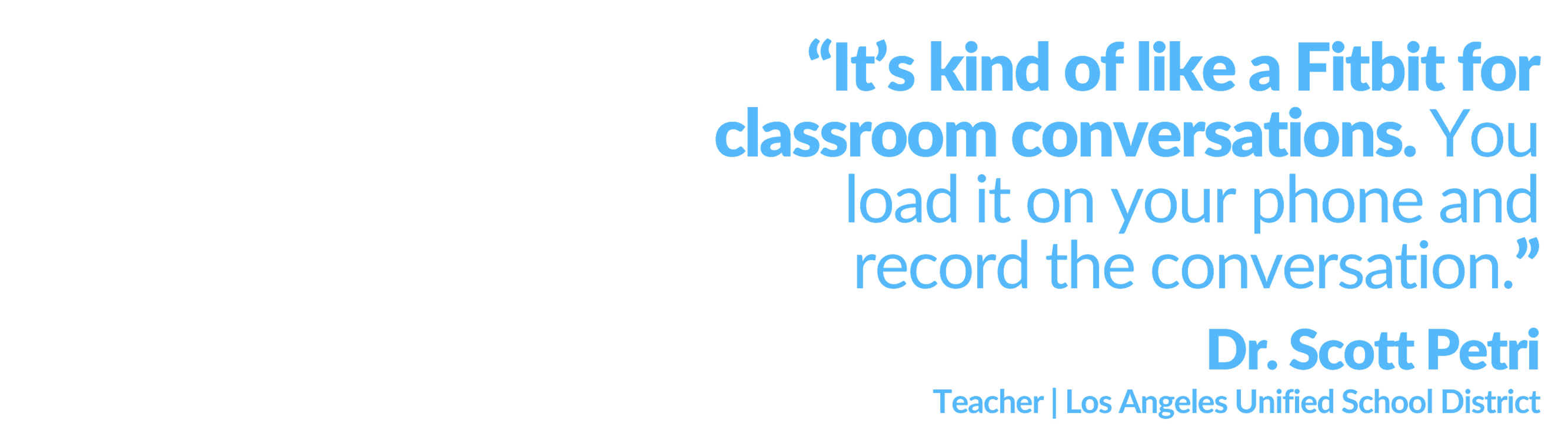 “It’s kind of like a Fitbit for classroom conversations. You load it on your phone and record the conversation.” - Dr. Scott Petri