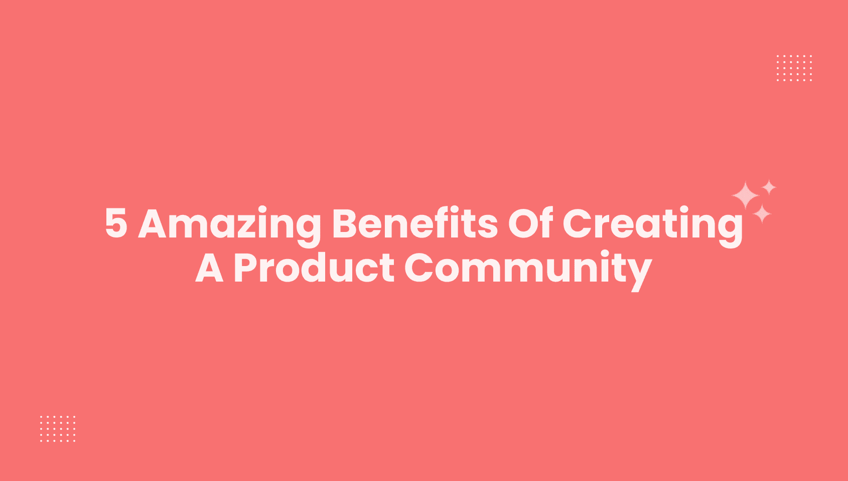 Banner image of the blog post - 5 Incredible Advantages of Building a Product Community.