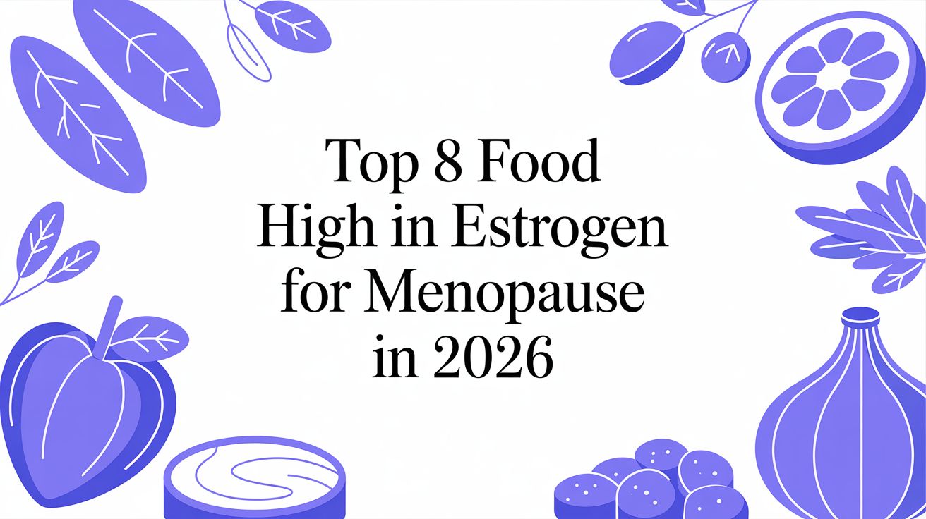 Top 8 Food High in Estrogen for Menopause in 2026