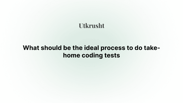 What should be the ideal process to do take-home coding tests