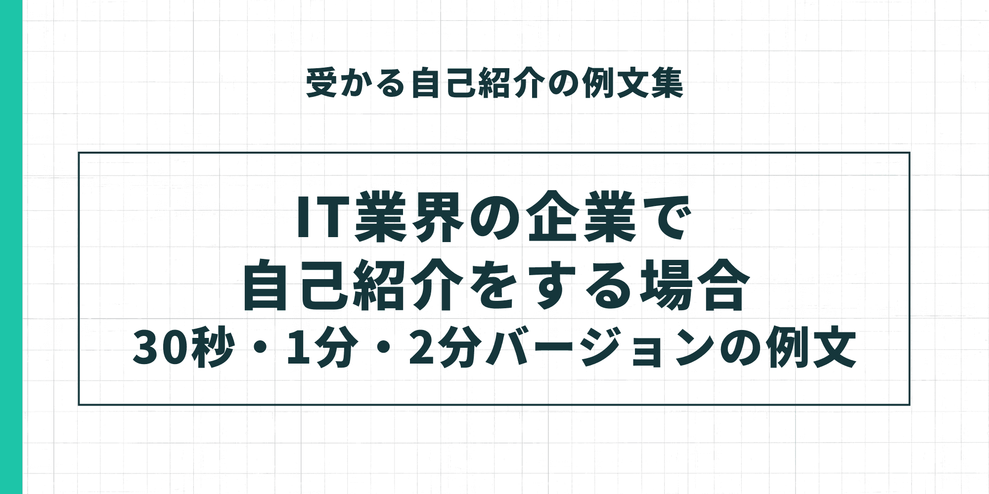 受かる自己紹介の例文集。IT業界の企業で自己紹介をする場合（30秒・1分・2分バージョンの例文）。