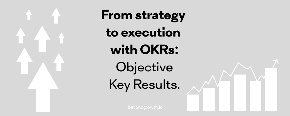 From strategy  to execution  with OKRs: Objective Key Results.