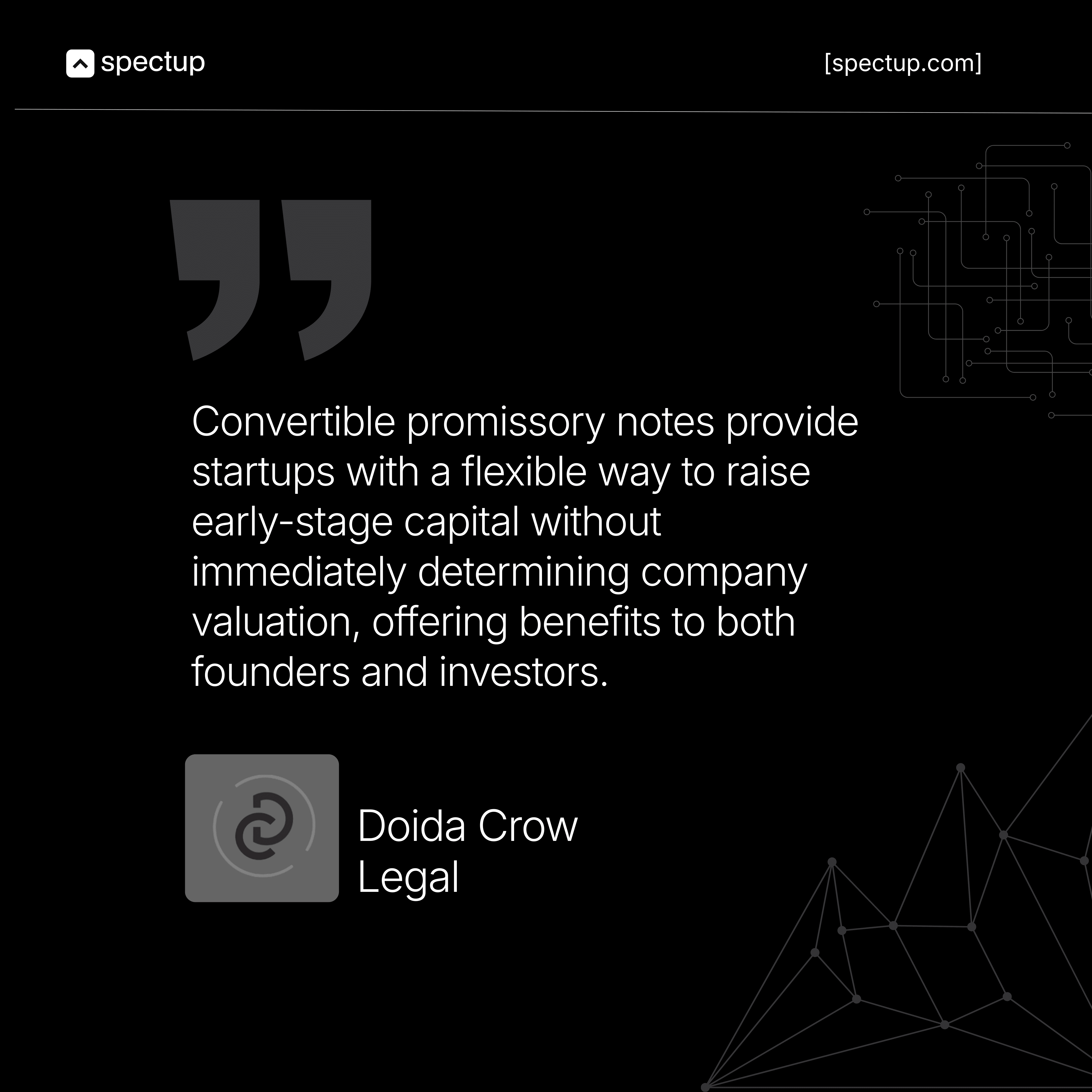 Quote graphic on convertible promissory notes for startups, featuring bold quotation marks and text explaining that these notes offer a flexible method to raise early-stage capital without setting a company valuation, benefiting founders and investors. The image is branded with Doida Crow Legal’s logo and name, and includes the Spectup logo, aimed at audiences interested in startup financing, convertible notes, early-stage funding, and legal considerations for founders.