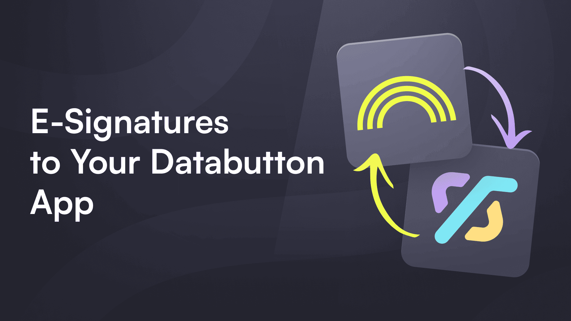 Alt text: "Dark background featuring two app icons with colorful arrows between them. Text reads 'E-Signatures to Your Databutton App,' suggesting app integration."