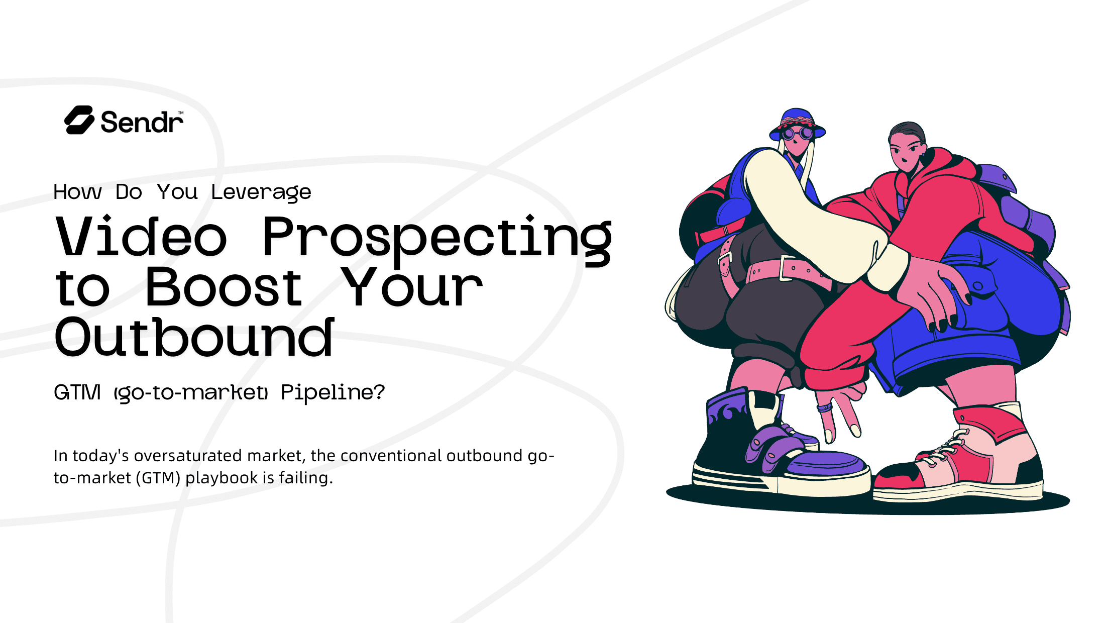How Do You Leverage Video Prospecting to Boost Your Outbound GTM (go-to-market) Pipeline?