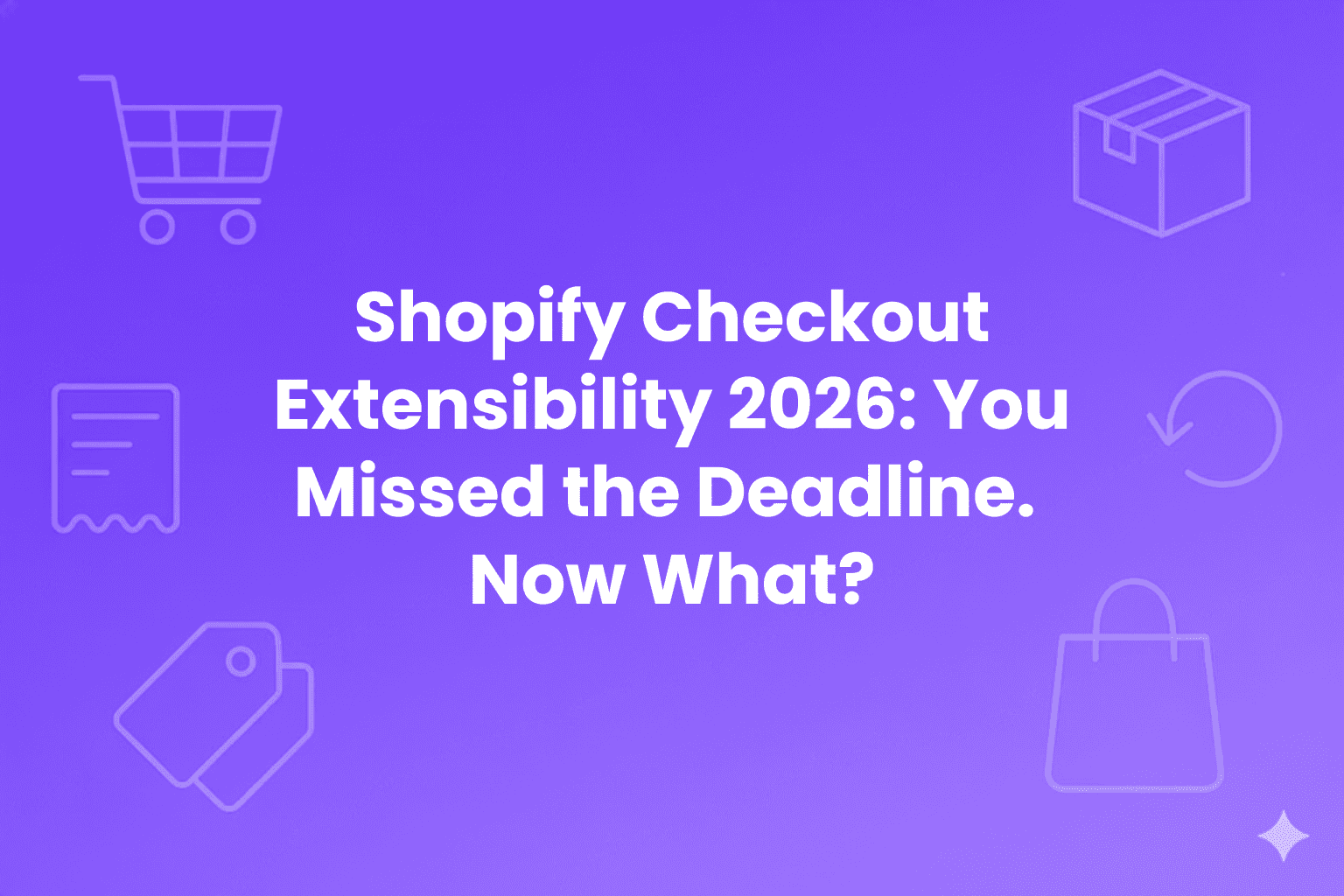 Hero image showing Shopify Checkout Extensibility 2026: Missed the Deadline? Here's What to Do