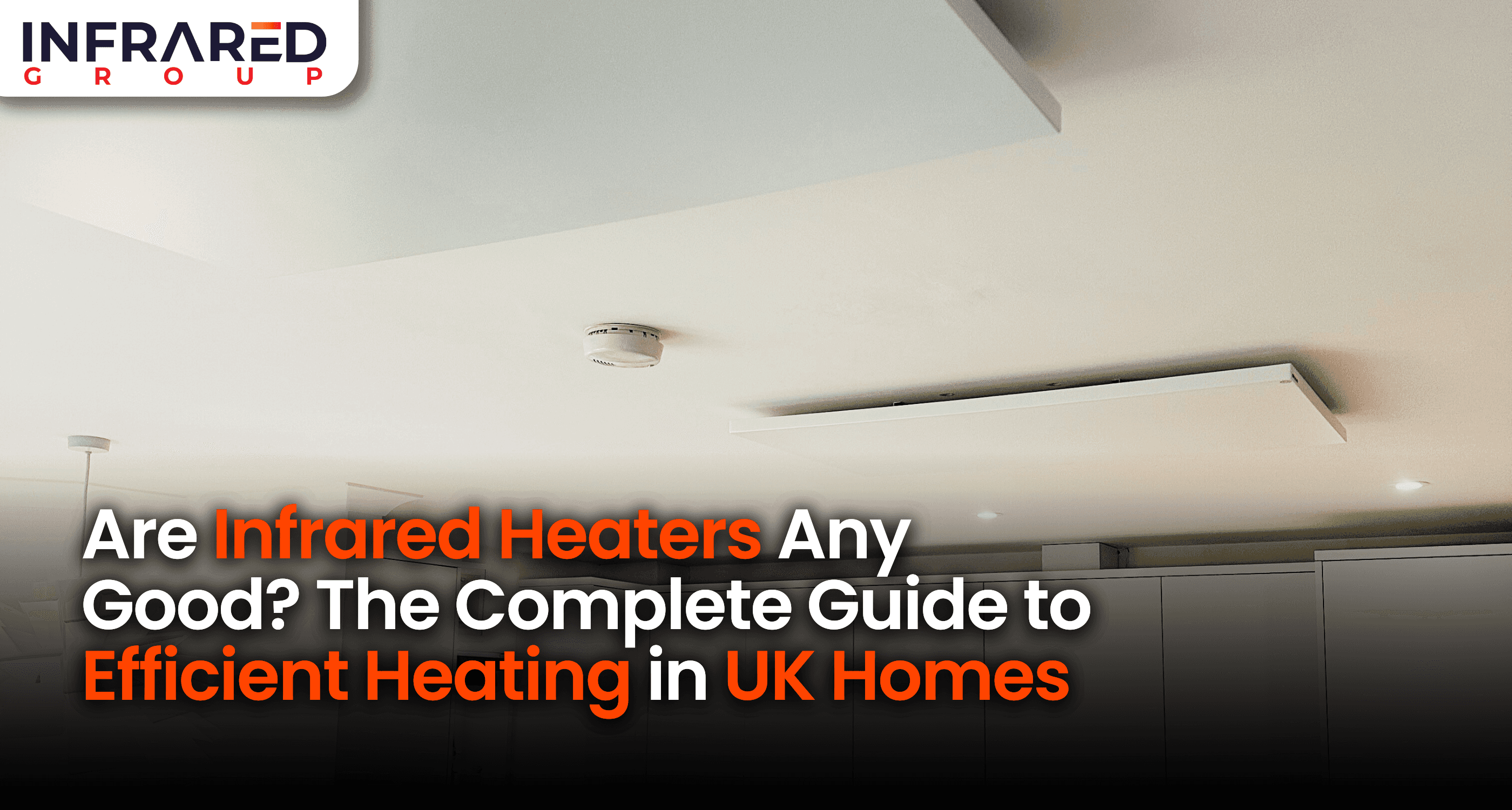 An image of ceiling mounted white infrared panels in a modern kitchen with foreground text that reads: "Are infrared heaters any good? The complete guide to efficient heating in UK homes"