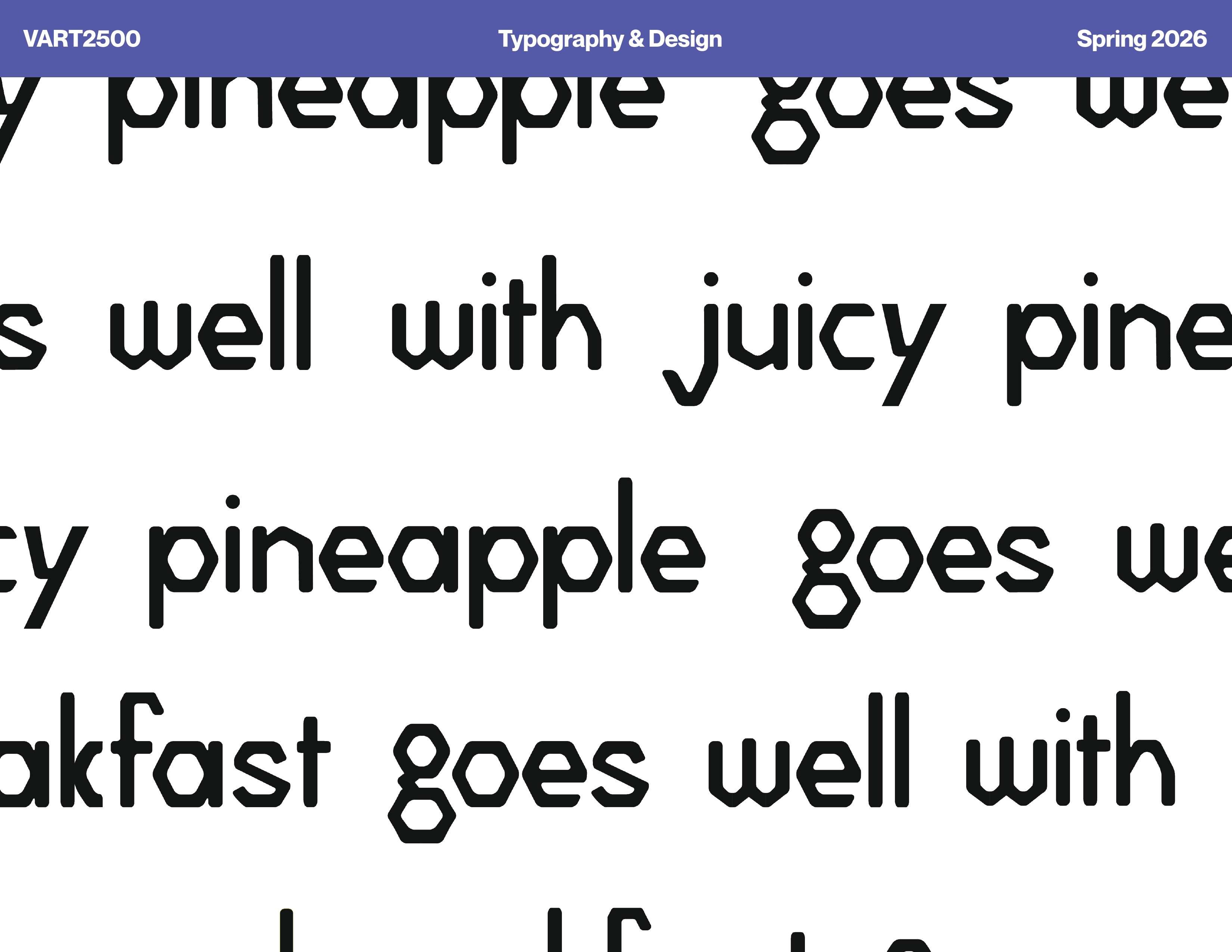 I approached this project as a system rather than individual letters, using typefaces such as Didot, IBM Plex Mono, and Futura Medium to explore possi-bilities. I ultimately chose Futura Medium as a starting point. Early work took a different form from the final product. Initially, the forms took on more natural, leaf shapes until further ideas were pursued. Finally landing upon the hexagonal design, the rest of the typeface quickly came to be.