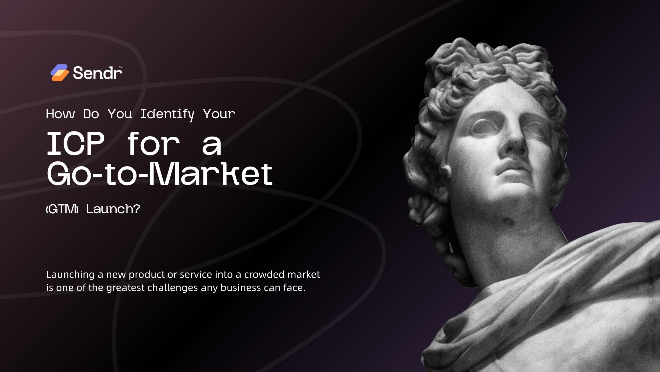 How Do You Identify Your Ideal Customer Profile (ICP) for a Go-to-Market (GTM) Launch?