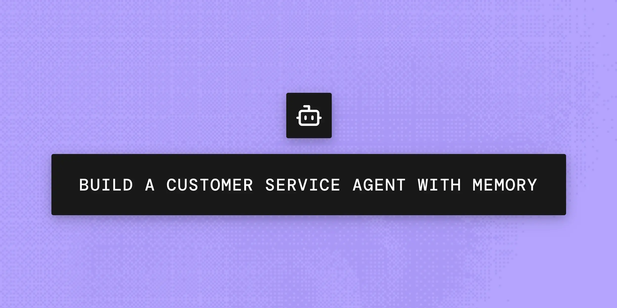 Build an AI Agent for Customer Service That Remembers Every Customer