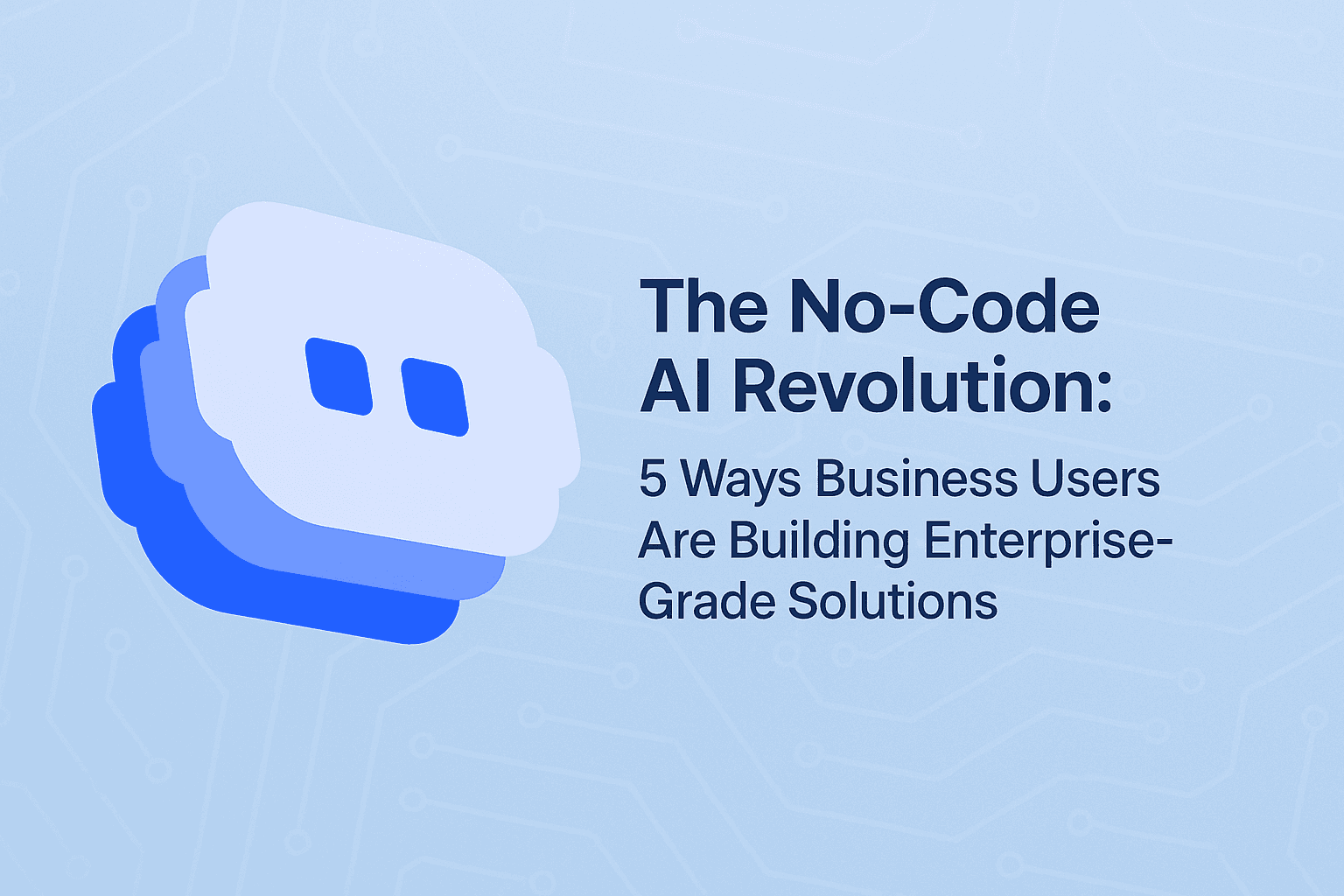 A light blue background with subtle circuit patterns featuring a stylized blue and white AI robot face icon on the left side. On the right is dark navy text reading 'The No-Code AI Revolution: 5 Ways Business Users Are Building Enterprise-Grade Solutions'. The image represents the democratization of AI technology for business users without coding skills.